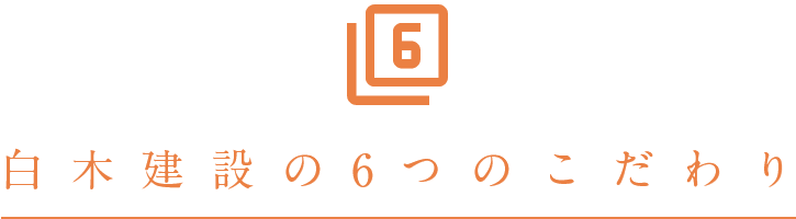 白木建設の6つのこだわり